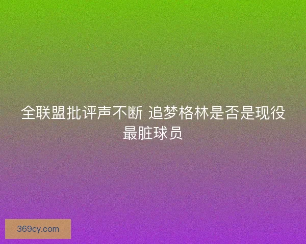 全联盟批评声不断 追梦格林是否是现役最脏球员